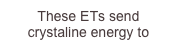 These ETs send crystaline energy to nourish us