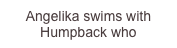 Angelika swims with Humpback who telepathically communicates
